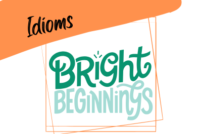 Idioms: beginnings and endings "bright beginnings" and a slogan "idioms"